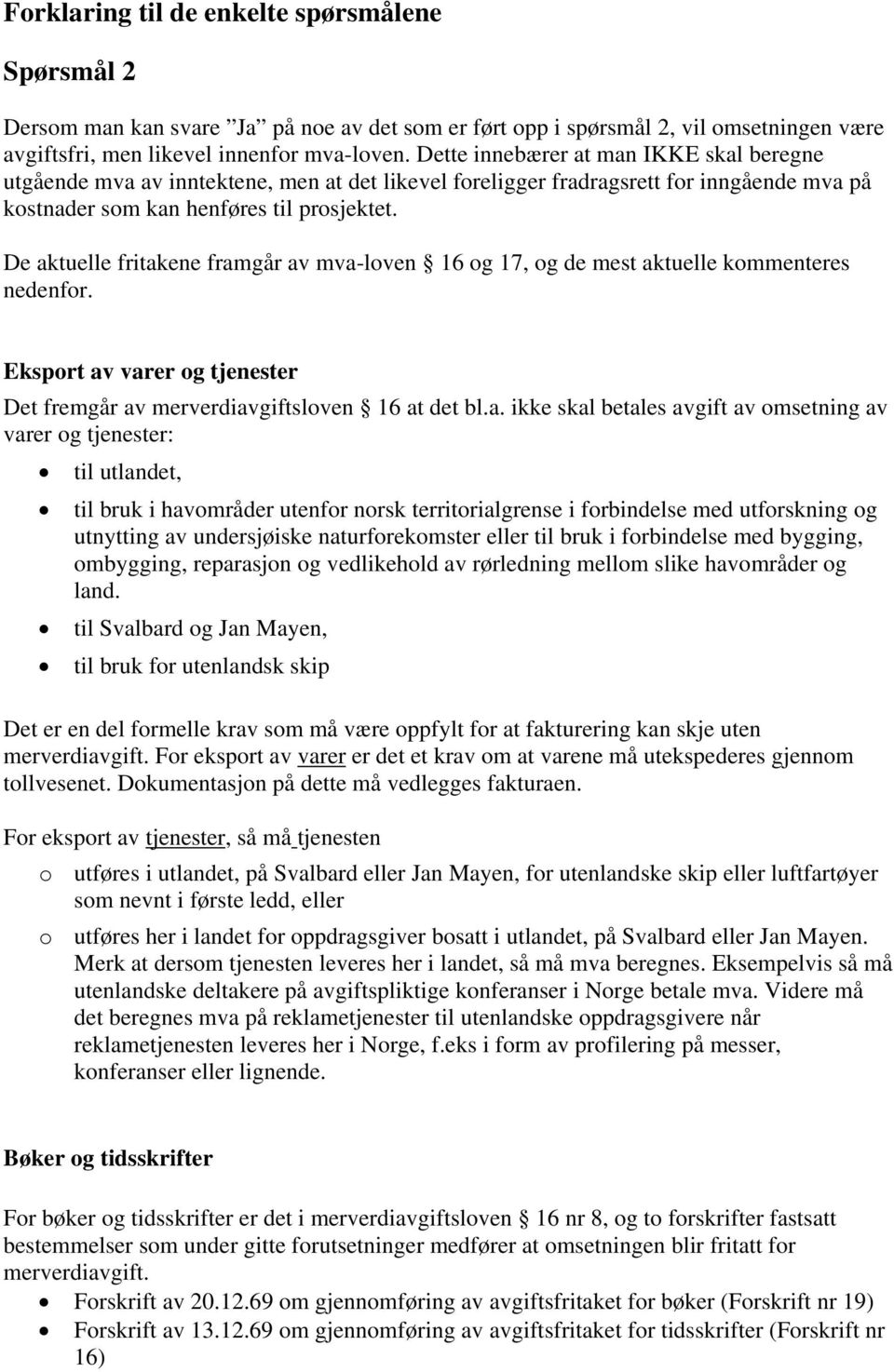 De aktuelle fritakene framgår av mva-loven 16 og 17, og de mest aktuelle kommenteres nedenfor. Eksport av varer og tjenester Det fremgår av merverdiavgiftsloven 16 at det bl.a. ikke skal betales