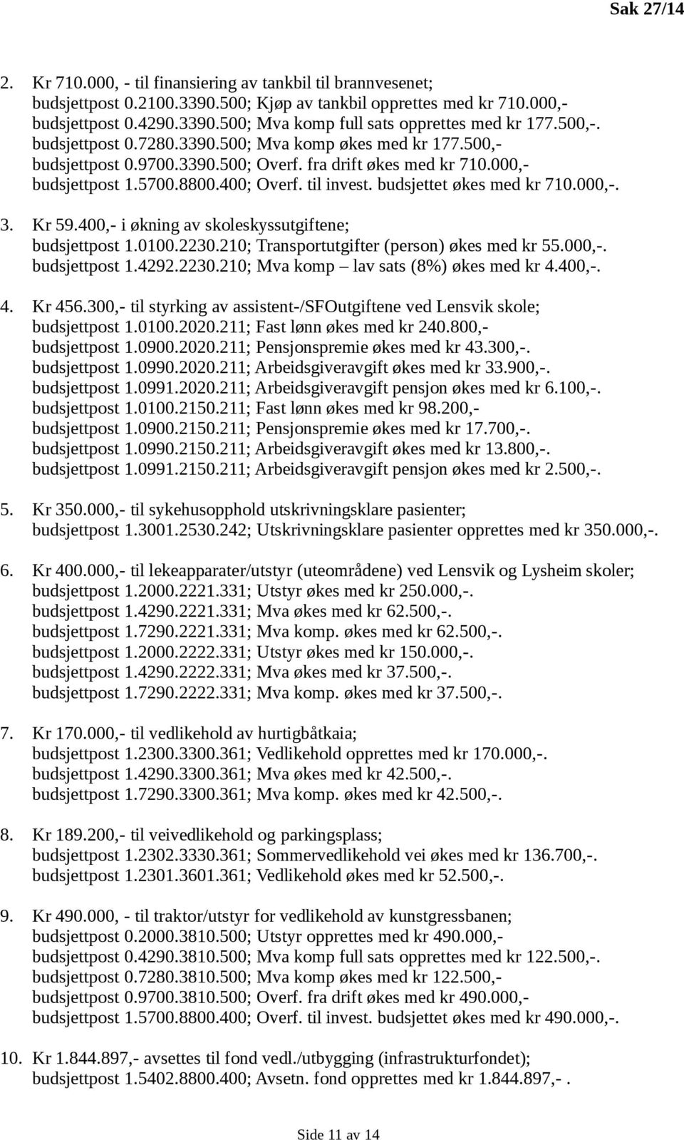 budsjettet økes med kr 710.000,-. 3. Kr 59.400,- i økning av skoleskyssutgiftene; budsjettpost 1.0100.2230.210; Transportutgifter (person) økes med kr 55.000,-. budsjettpost 1.4292.2230.210; Mva komp lav sats (8%) økes med kr 4.