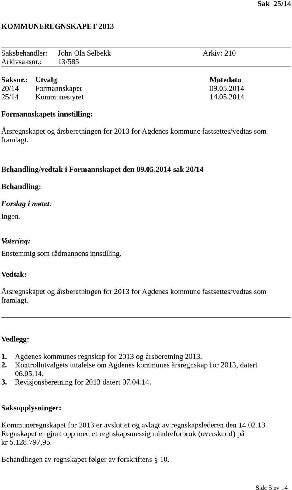 05.2014 sak 20/14 Behandling: Forslag i møtet: Ingen. Votering: Enstemmig som rådmannens innstilling.