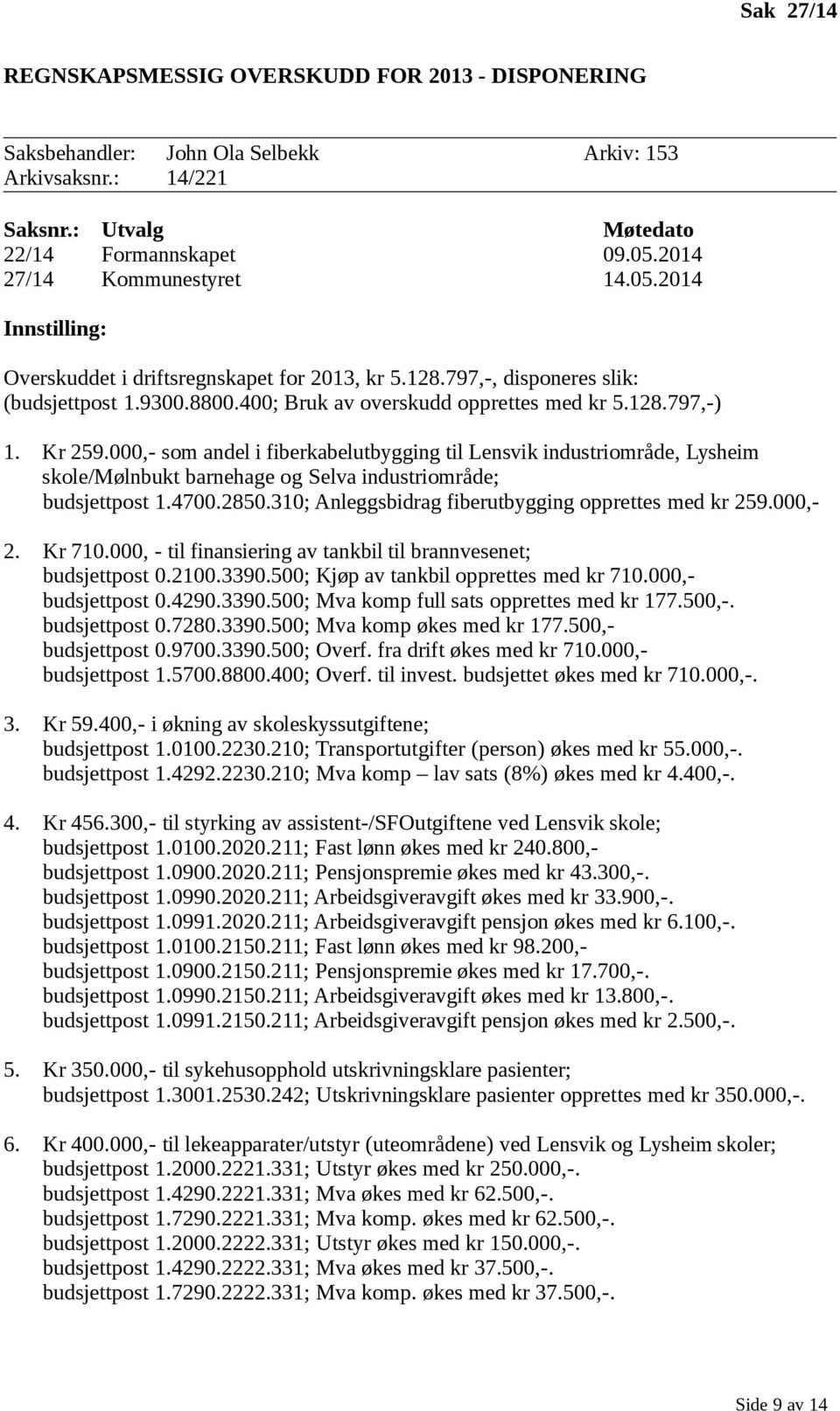 Kr 259.000,- som andel i fiberkabelutbygging til Lensvik industriområde, Lysheim skole/mølnbukt barnehage og Selva industriområde; budsjettpost 1.4700.2850.