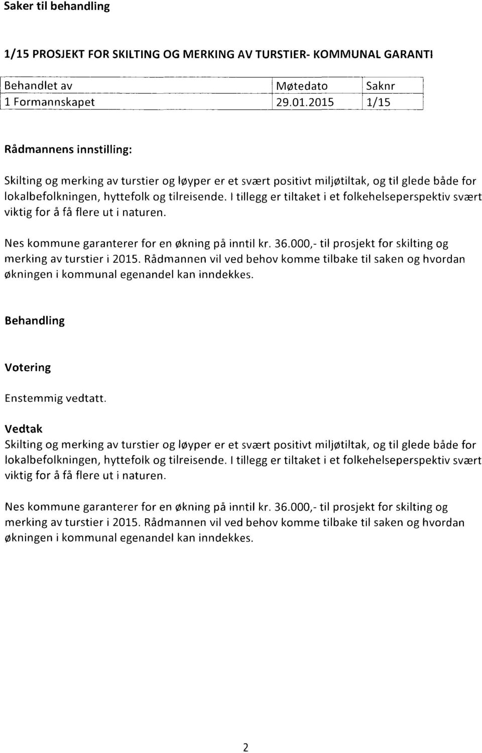 I tillegg er tiltaket i et folkehelseperspektiv svært viktig for å få flere ut i naturen. Nes kommune garanterer for en økning på inntil kr. 36.