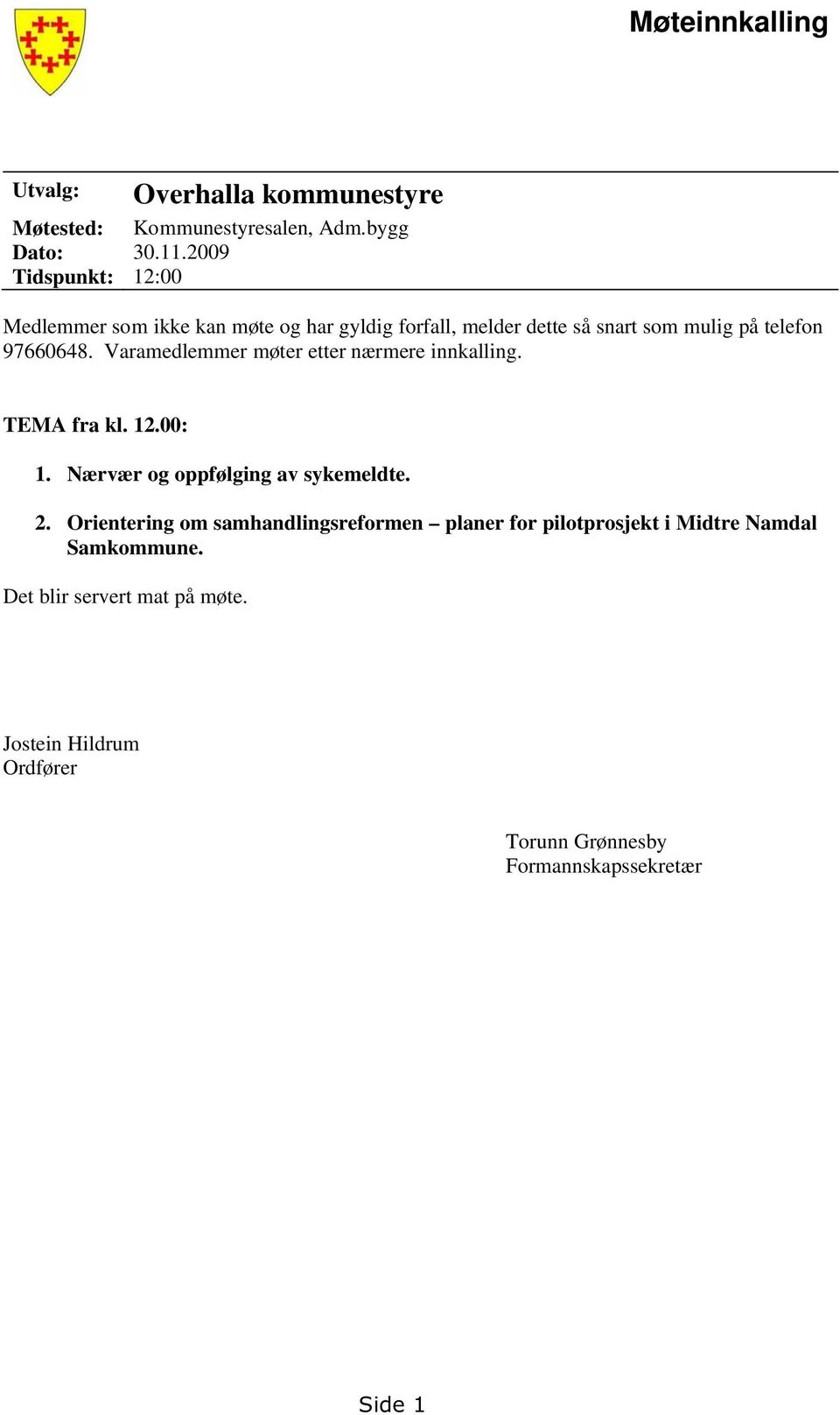 Varamedlemmer møter etter nærmere innkalling. TEMA fra kl. 12.00: 1. Nærvær og oppfølging av sykemeldte. 2.