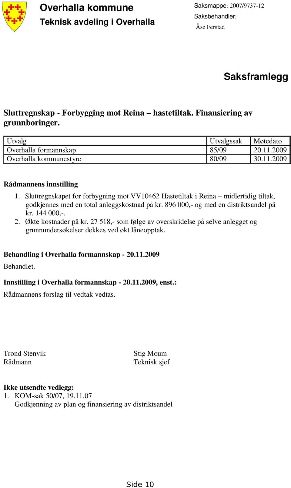 Sluttregnskapet for forbygning mot VV10462 Hastetiltak i Reina midlertidig tiltak, godkjennes med en total anleggskostnad på kr. 896 000,- og med en distriktsandel på kr. 144 000,-. 2.