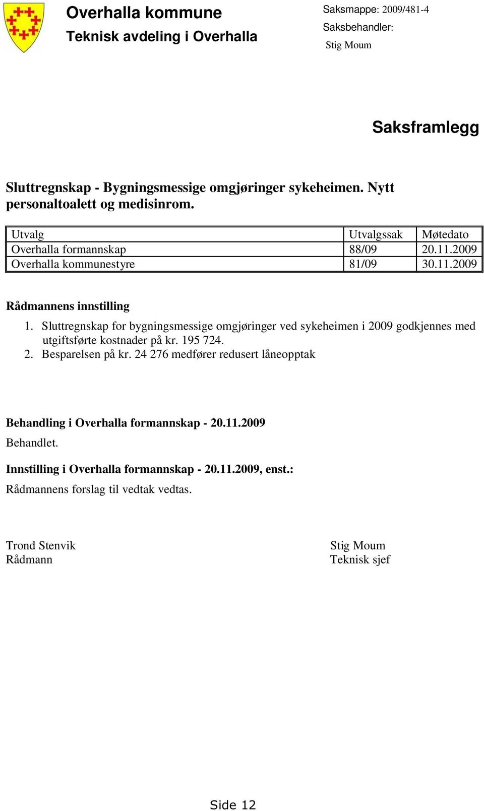 Sluttregnskap for bygningsmessige omgjøringer ved sykeheimen i 2009 godkjennes med utgiftsførte kostnader på kr. 195 724. 2. Besparelsen på kr.