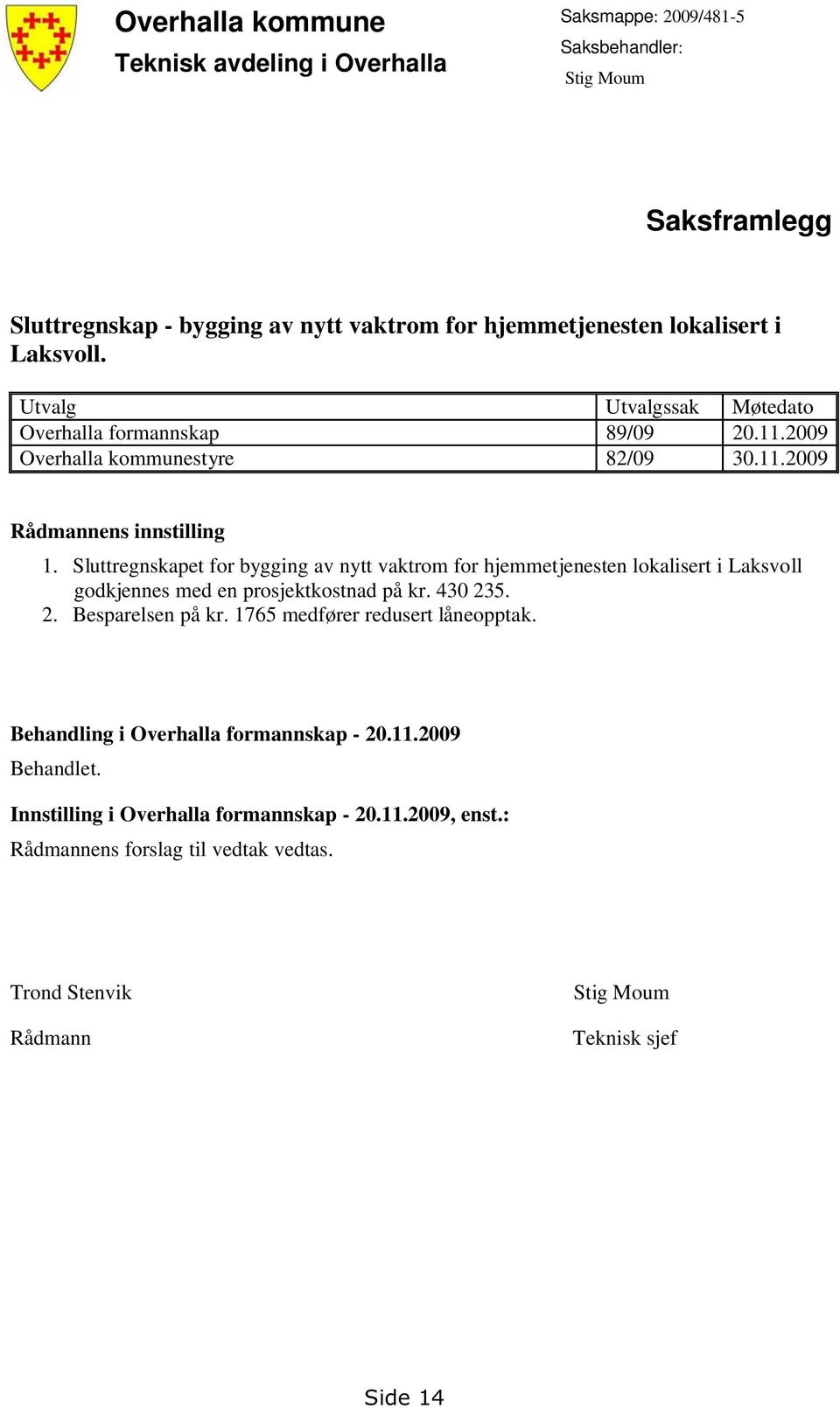 Sluttregnskapet for bygging av nytt vaktrom for hjemmetjenesten lokalisert i Laksvoll godkjennes med en prosjektkostnad på kr. 430 235. 2. Besparelsen på kr.