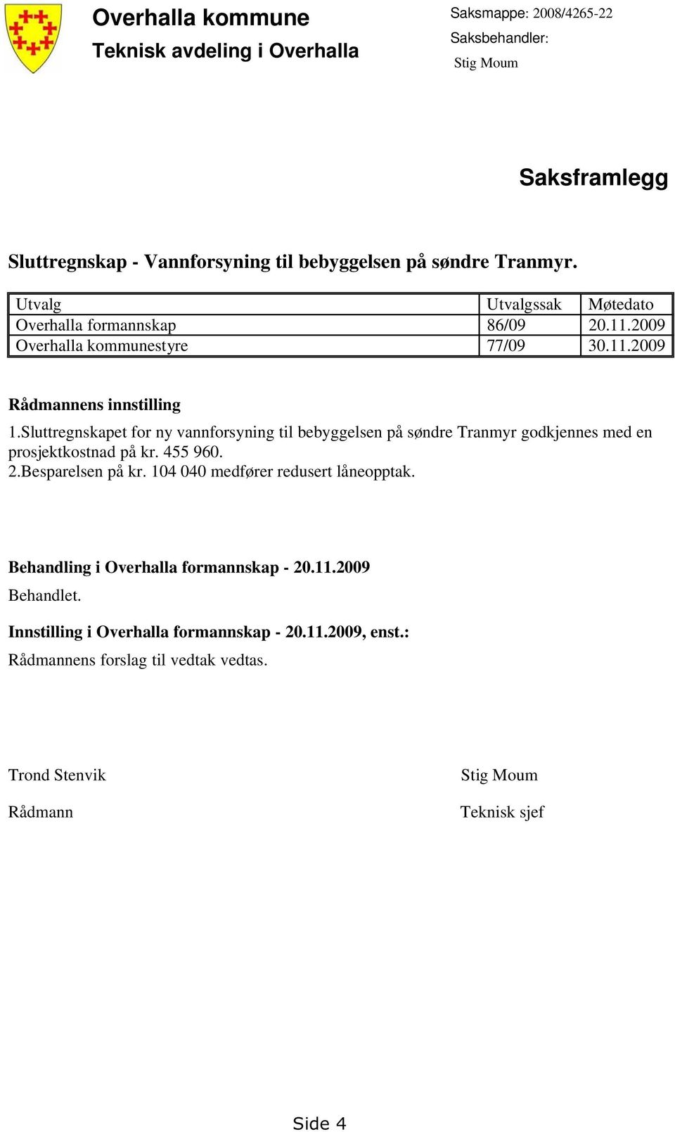 Sluttregnskapet for ny vannforsyning til bebyggelsen på søndre Tranmyr godkjennes med en prosjektkostnad på kr. 455 960. 2.Besparelsen på kr.