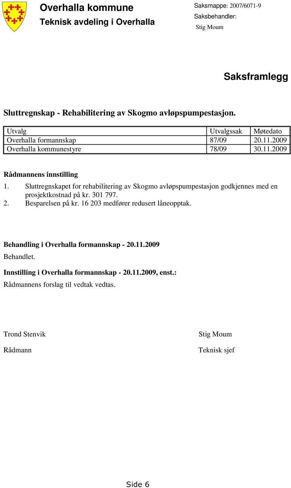 Sluttregnskapet for rehabilitering av Skogmo avløpspumpestasjon godkjennes med en prosjektkostnad på kr. 301 797. 2. Besparelsen på kr.