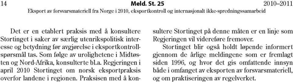 tas. Som følge av urolighetene i Midtøsten og Nord-Afrika, konsulterte bl.a. Regjeringen i april 2010 Stortinget om norsk eksportpraksis overfor landene i regionen.