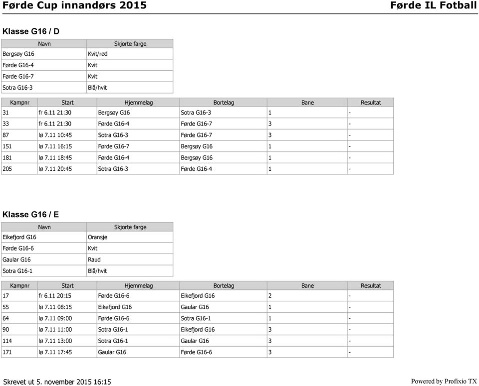 11 20:45 Sotra G16-3 Førde G16-4 1 - Klasse G16 / E Eikefjord G16 Førde G16-6 Gaular G16 Sotra G16-1 Oransje Blå/hvit 17 fr 6.11 20:15 Førde G16-6 Eikefjord G16 2-55 lø 7.