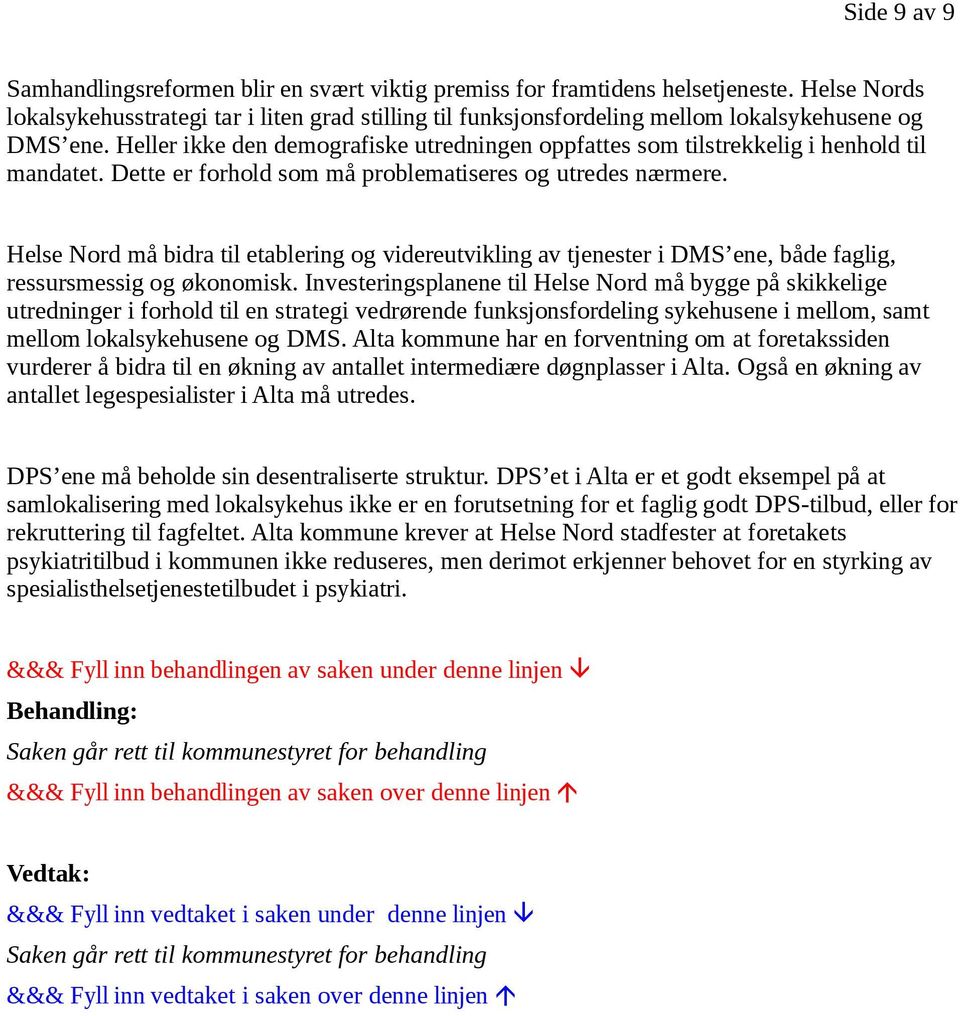 Heller ikke den demografiske utredningen oppfattes som tilstrekkelig i henhold til mandatet. Dette er forhold som må problematiseres og utredes nærmere.