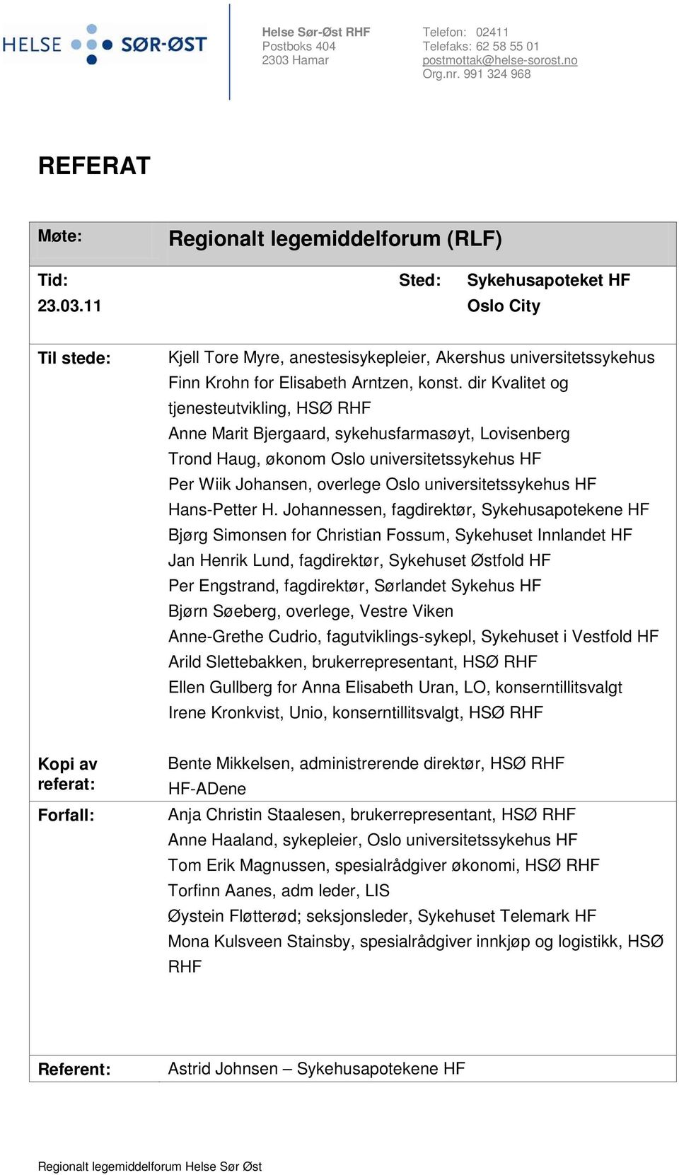 11 Sted: Sykehusapoteket HF Oslo City Til stede: Kjell Tore Myre, anestesisykepleier, Akershus universitetssykehus Finn Krohn for Elisabeth Arntzen, konst.