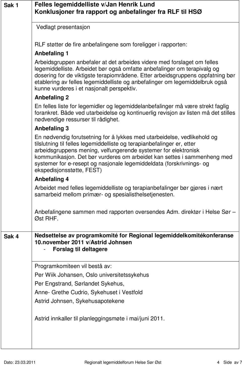 Etter arbeidsgruppens oppfatning bør etablering av felles legemiddelliste og anbefalinger om legemiddelbruk også kunne vurderes i et nasjonalt perspektiv.