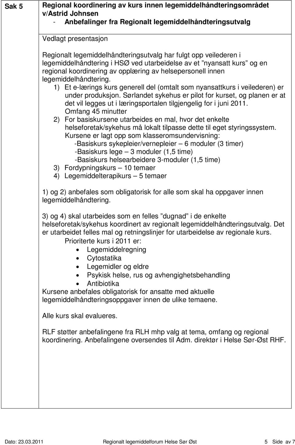 legemiddelhåndtering. 1) Et e-lærings kurs generell del (omtalt som nyansattkurs i veilederen) er under produksjon.