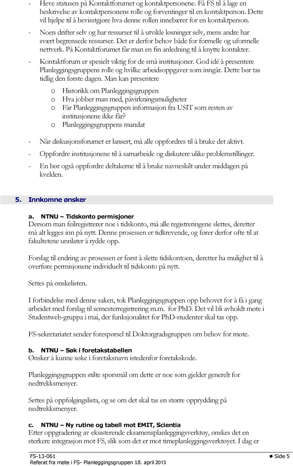 Det er derfor behov både for formelle og uformelle nettverk. På Kontaktforumet får man en fin anledning til å knytte kontakter. - Kontaktforum er spesielt viktig for de små institusjoner.