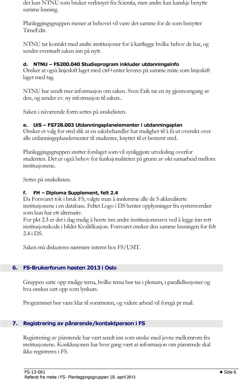 040 Studieprogram inkluder utdanningsinfo Ønsker at også linjeskift laget med ctrl+enter leveres på samme måte som linjeskift laget med tag. NTNU har sendt mer informasjon om saken.