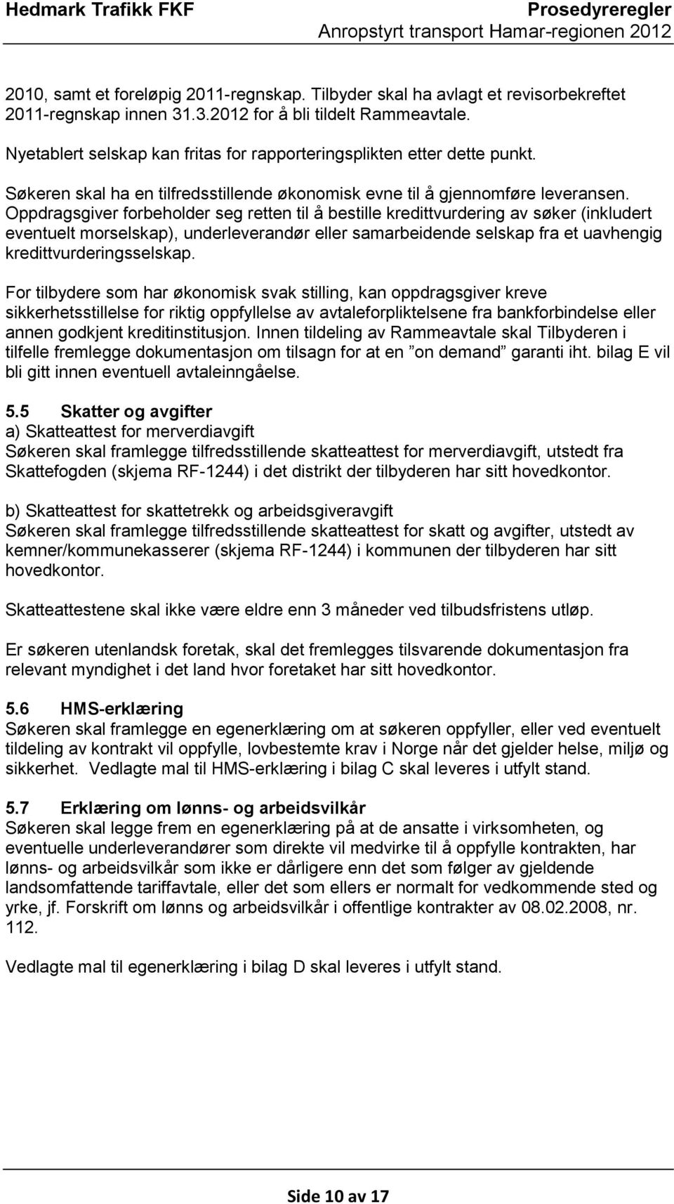 Oppdragsgiver forbeholder seg retten til å bestille kredittvurdering av søker (inkludert eventuelt morselskap), underleverandør eller samarbeidende selskap fra et uavhengig kredittvurderingsselskap.