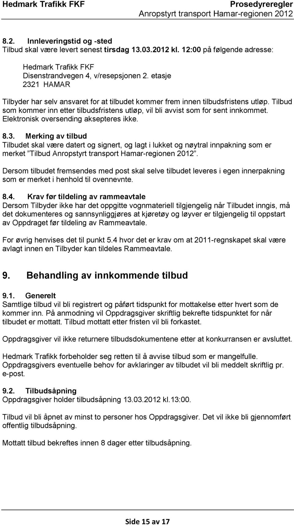 Elektronisk oversending aksepteres ikke. 8.3. Merking av tilbud Tilbudet skal være datert og signert, og lagt i lukket og nøytral innpakning som er merket Tilbud.