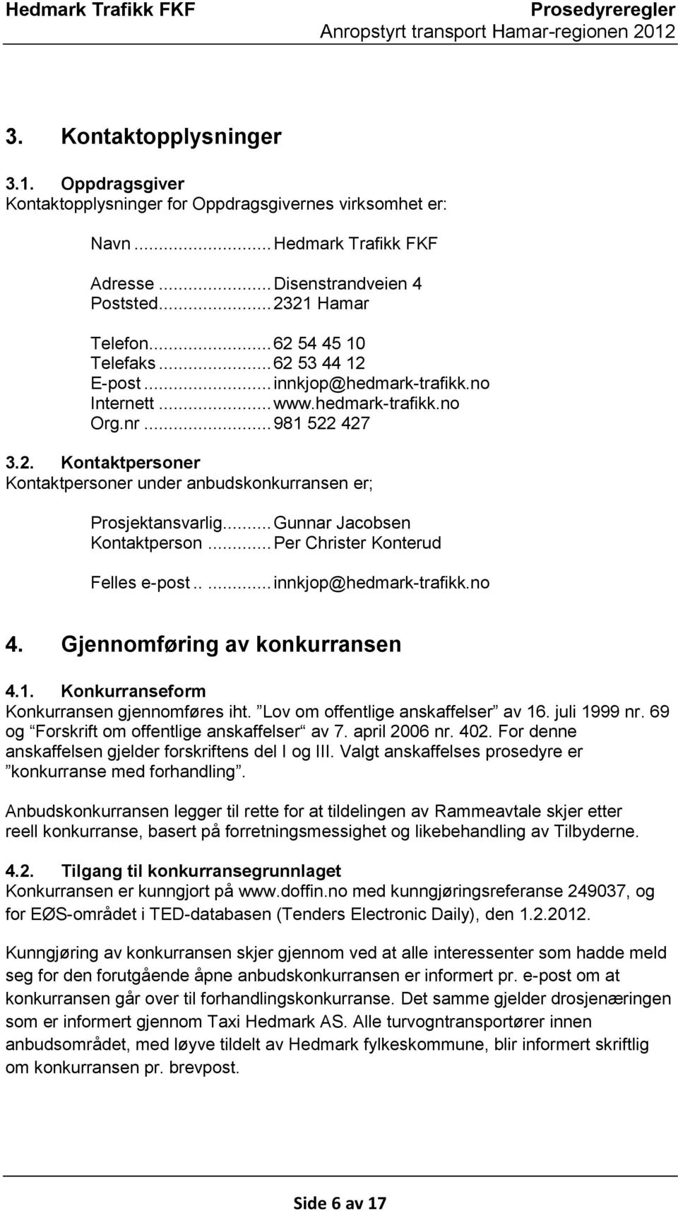 .. Gunnar Jacobsen Kontaktperson... Per Christer Konterud Felles e-post..... innkjop@hedmark-trafikk.no 4. Gjennomføring av konkurransen 4.1. Konkurranseform Konkurransen gjennomføres iht.