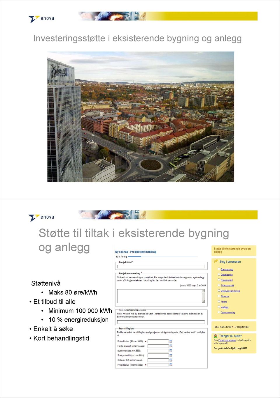 Støttenivå Maks 80 øre/kwh Et tilbud til alle Minimum