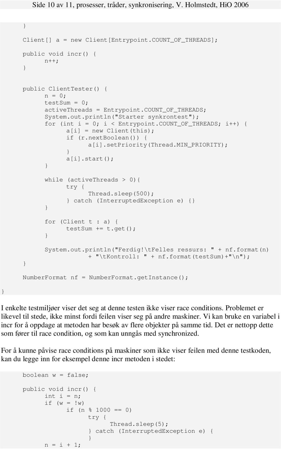 println("Starter synkrontest"); for (int i = 0; i < Entrypoint.COUNT_OF_THREADS; i++) { a[i] = new Client(this); if (r.nextboolean()) { a[i].setpriority(thread.min_priority); a[i].