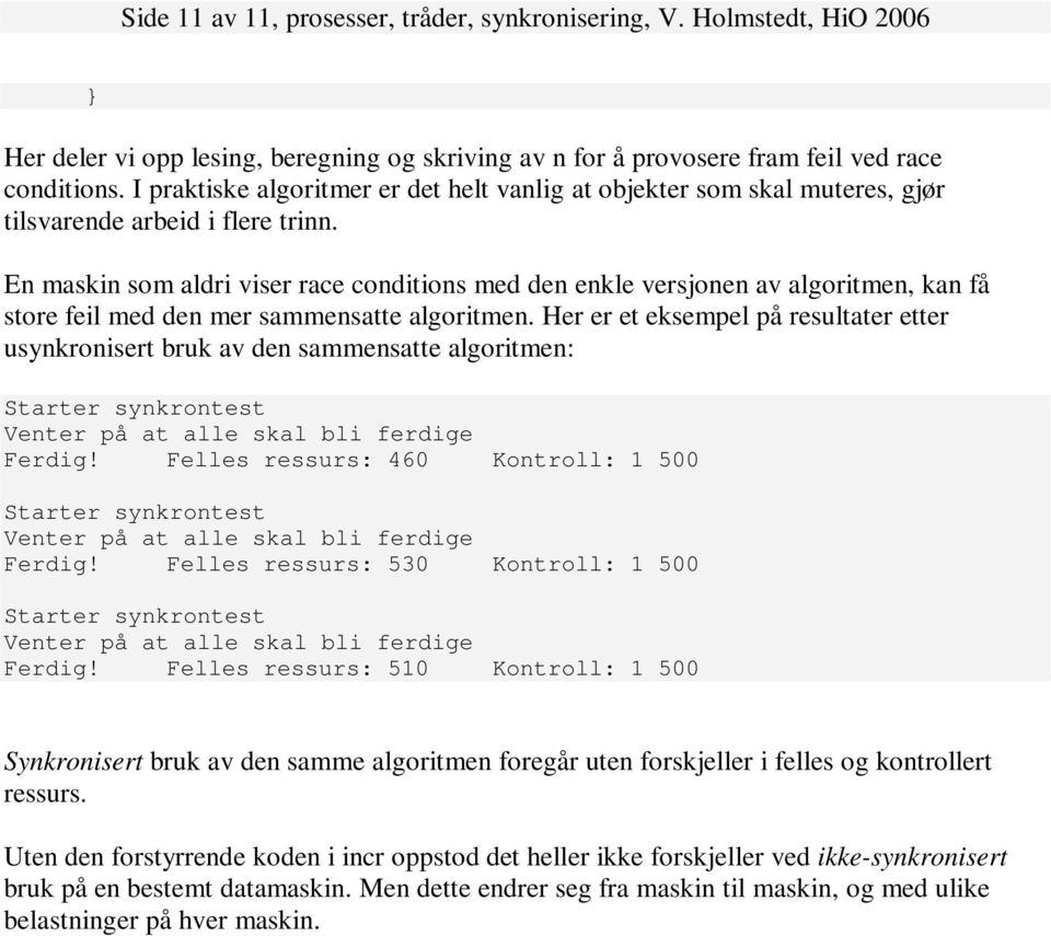 En maskin som aldri viser race conditions med den enkle versjonen av algoritmen, kan få store feil med den mer sammensatte algoritmen.