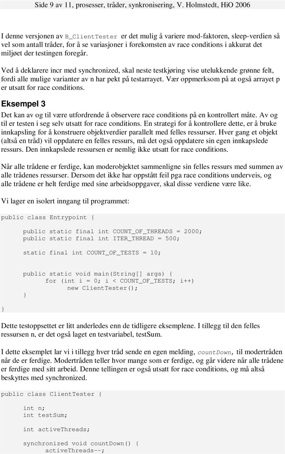 det miljøet der testingen foregår. Ved å deklarere incr med synchronized, skal neste testkjøring vise utelukkende grønne felt, fordi alle mulige varianter av n har pekt på testarrayet.