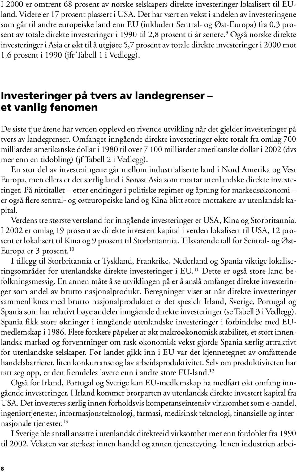 år senere. 9 Også norske direkte investeringer i Asia er økt til å utgjøre 5,7 prosent av totale direkte investeringer i 2000 mot 1,6 prosent i 1990 (jfr Tabell 1 i Vedlegg).