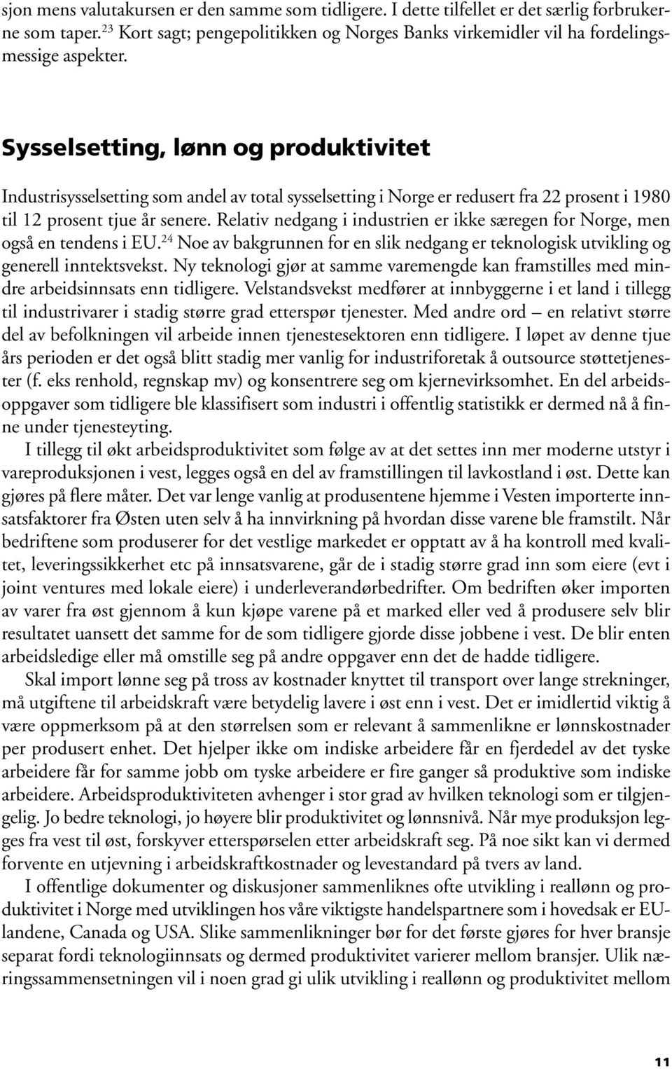 Relativ nedgang i industrien er ikke særegen for Norge, men også en tendens i EU. 24 Noe av bakgrunnen for en slik nedgang er teknologisk utvikling og generell inntektsvekst.