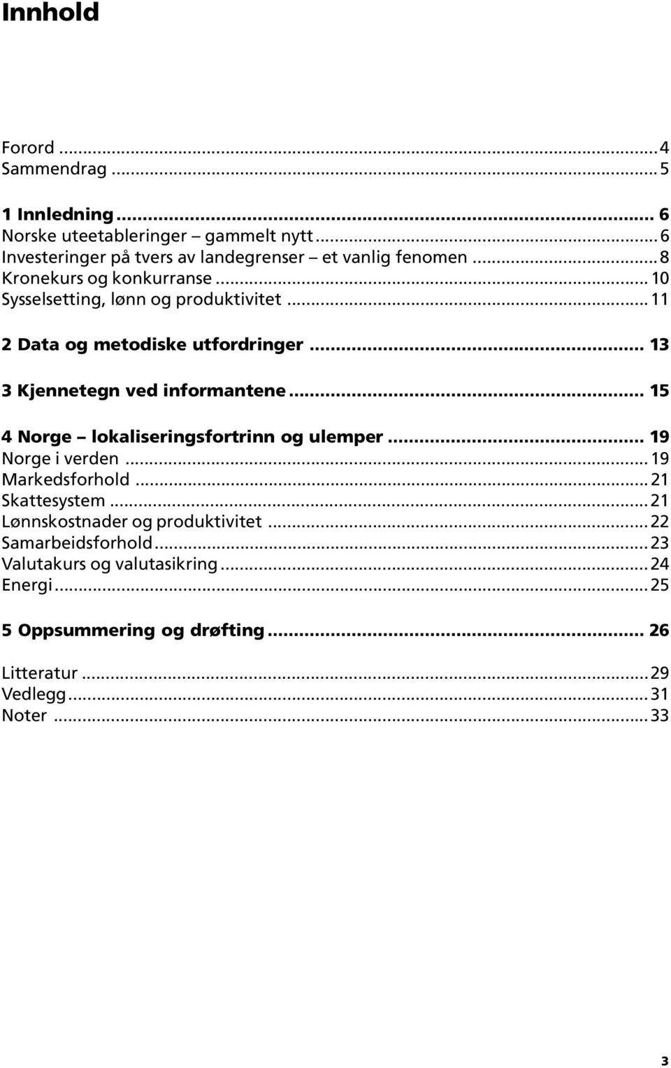 ..11 2 Data og metodiske utfordringer... 13 3 Kjennetegn ved informantene... 15 4 Norge lokaliseringsfortrinn og ulemper... 19 Norge i verden.