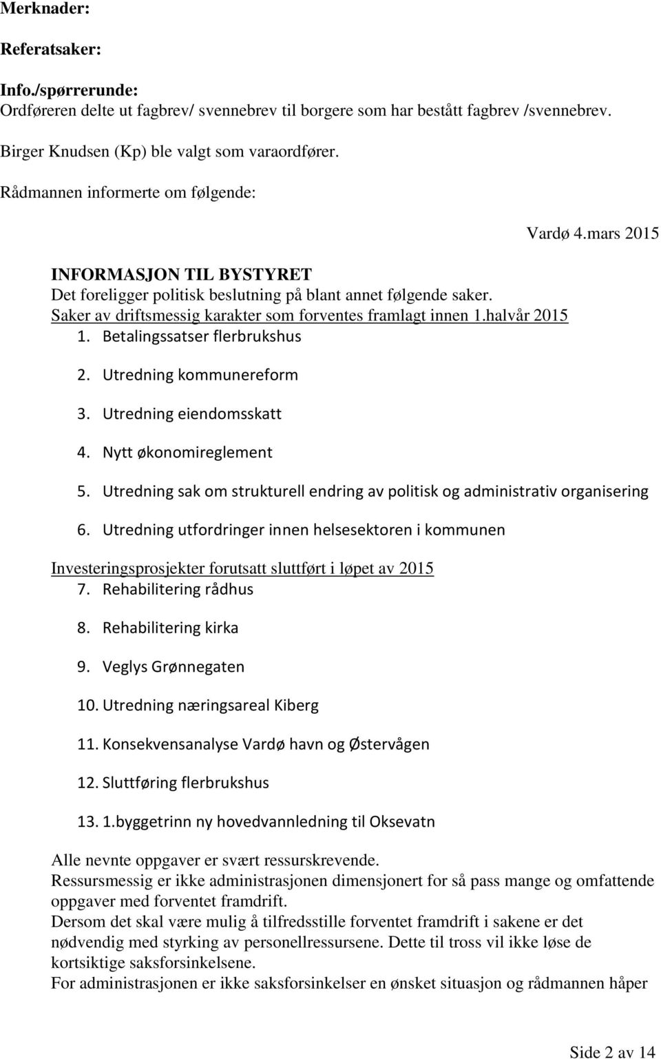 halvår 2015 1. Betalingssatser flerbrukshus 2. Utredning kommunereform 3. Utredning eiendomsskatt 4. Nytt økonomireglement Vardø 4.mars 2015 5.