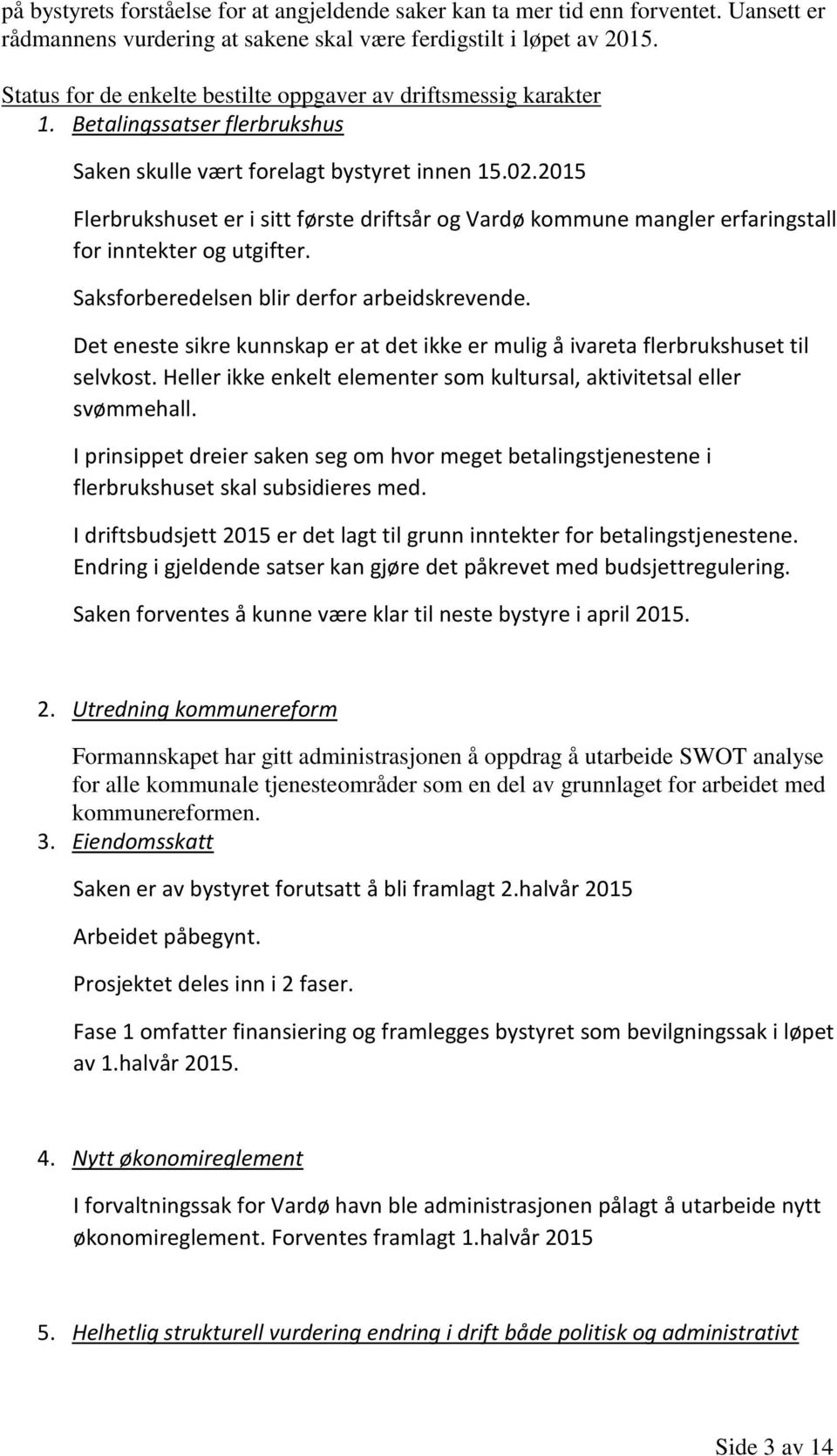 2015 Flerbrukshuset er i sitt første driftsår og Vardø kommune mangler erfaringstall for inntekter og utgifter. Saksforberedelsen blir derfor arbeidskrevende.