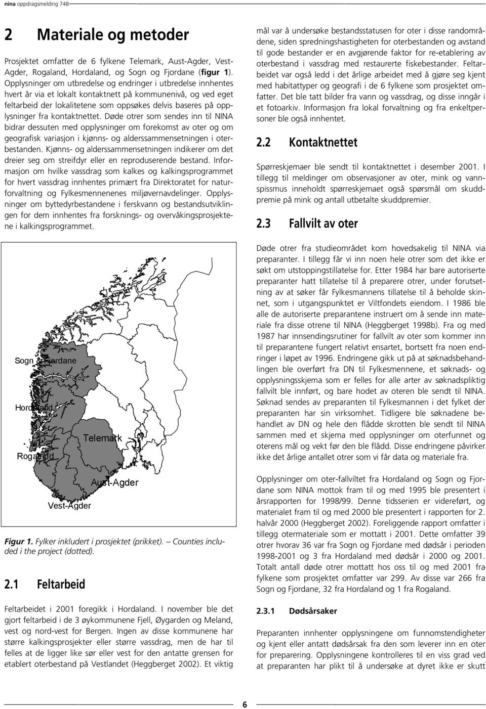 fra kontaktnettet. Døde otrer som sendes inn til NINA bidrar dessuten med opplysninger om forekomst av oter og om geografisk variasjon i kjønns- og alderssammensetningen i oterbestanden.