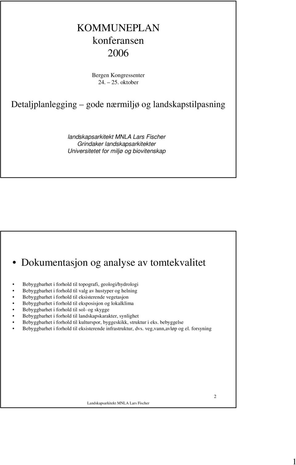 analyse av tomtekvalitet Bebyggbarhet i forhold til topografi, geologi/hydrologi Bebyggbarhet i forhold til valg av hustyper og helning Bebyggbarhet i forhold til eksisterende vegetasjon