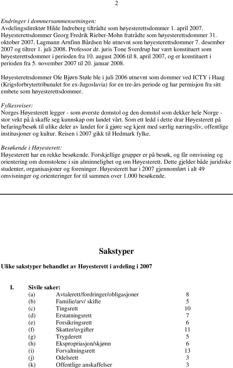 juris Tone Sverdrup har vært konstituert som høyesterettsdommer i perioden fra 10. august 2006 til 8. april 2007, og er konstituert i perioden fra 5. november 2007 til 20. januar 2008.