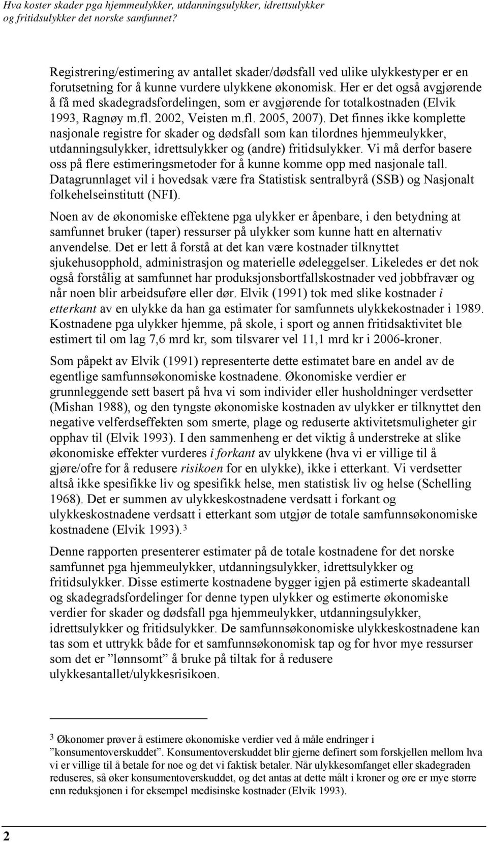 Det finnes ikke komplette nasjonale registre for r og dødsfall som kan tilordnes hjemmeulykker, utdanningsulykker, idrettsulykker og (andre) fritidsulykker.