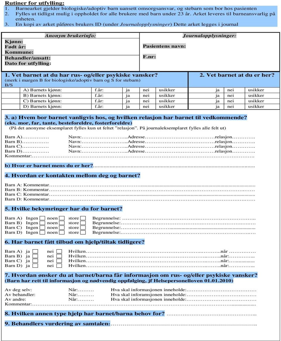 En kopi av arket påføres brukers ID (under Journalopplysninger) Dette arket legges i journal Anonym brukerinfo: Kjønn: Født år: Kommune: Behandler/ansatt: Dato for utfylling: Pasientens navn: F.