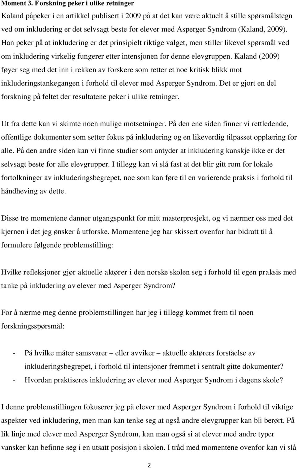 Syndrom (Kaland, 2009). Han peker på at inkludering er det prinsipielt riktige valget, men stiller likevel spørsmål ved om inkludering virkelig fungerer etter intensjonen for denne elevgruppen.