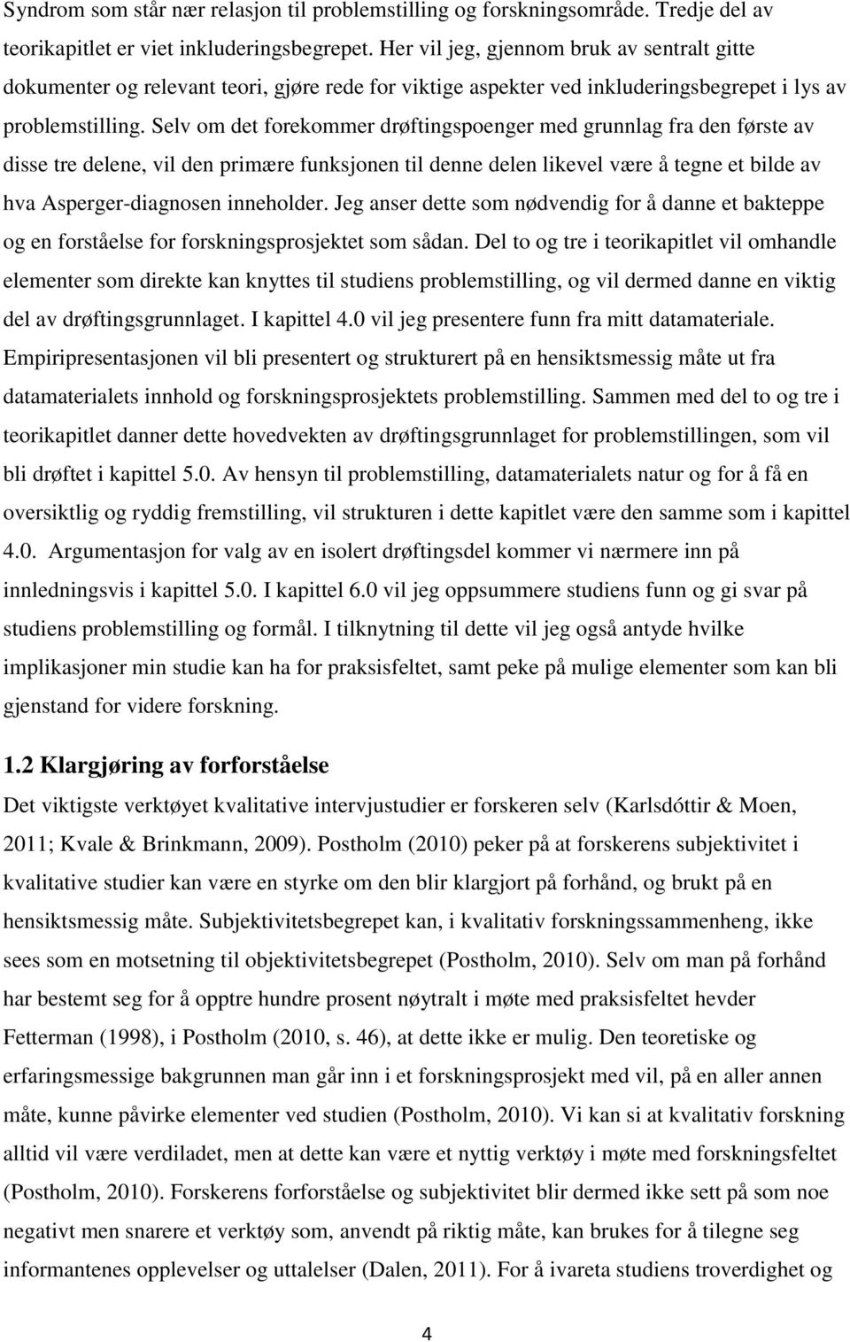 Selv om det forekommer drøftingspoenger med grunnlag fra den første av disse tre delene, vil den primære funksjonen til denne delen likevel være å tegne et bilde av hva Asperger-diagnosen inneholder.