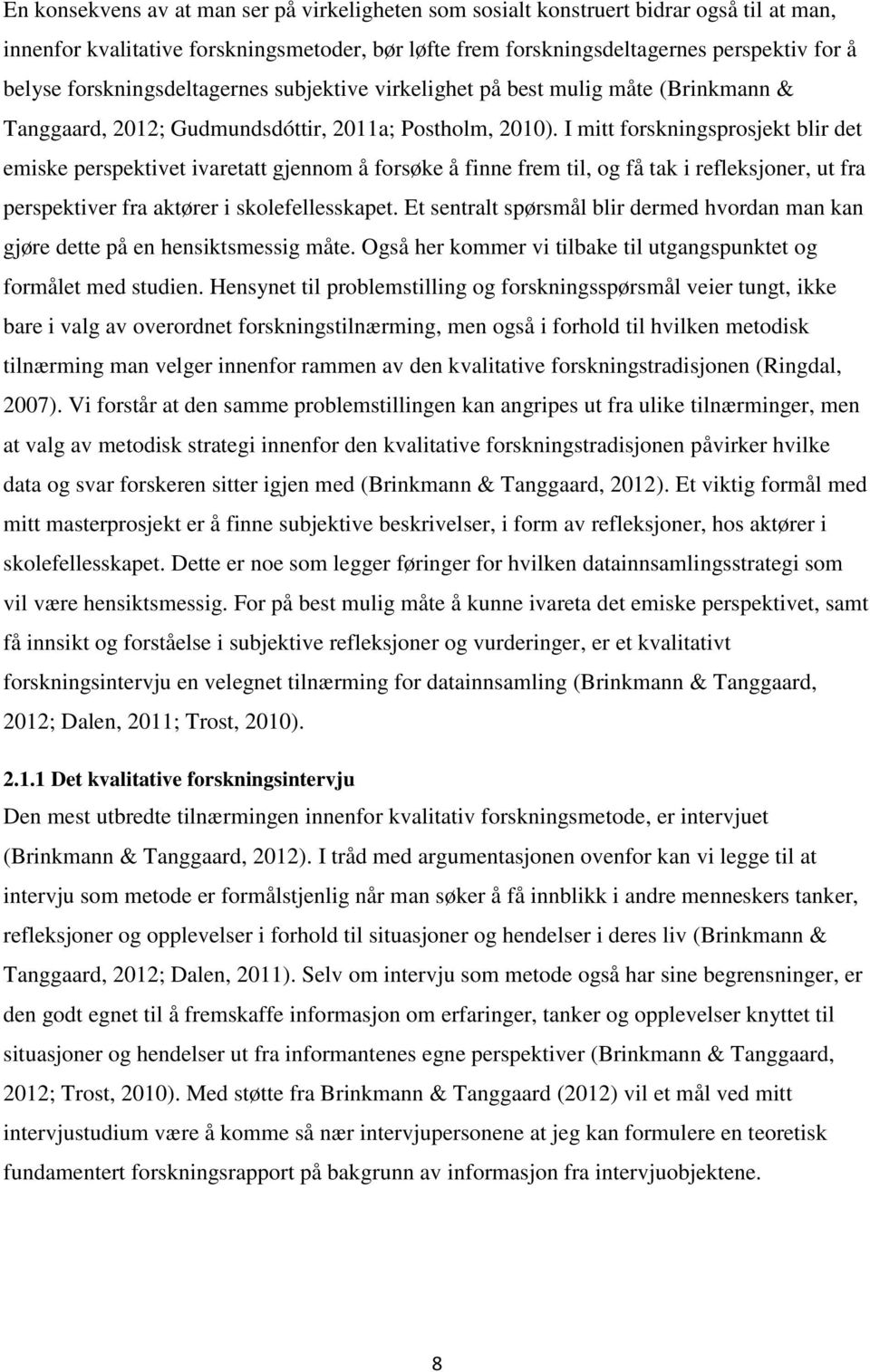 I mitt forskningsprosjekt blir det emiske perspektivet ivaretatt gjennom å forsøke å finne frem til, og få tak i refleksjoner, ut fra perspektiver fra aktører i skolefellesskapet.