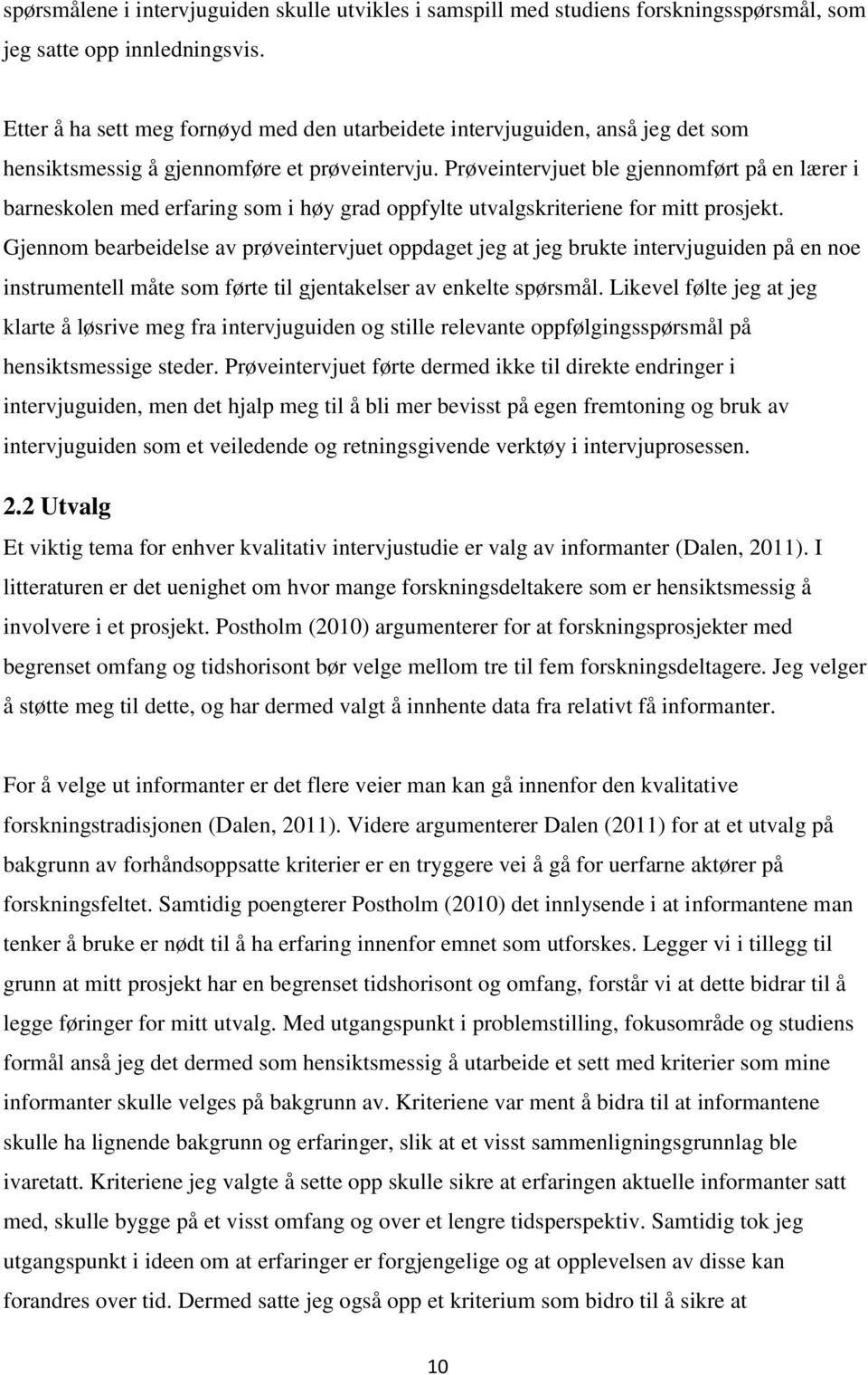 Prøveintervjuet ble gjennomført på en lærer i barneskolen med erfaring som i høy grad oppfylte utvalgskriteriene for mitt prosjekt.