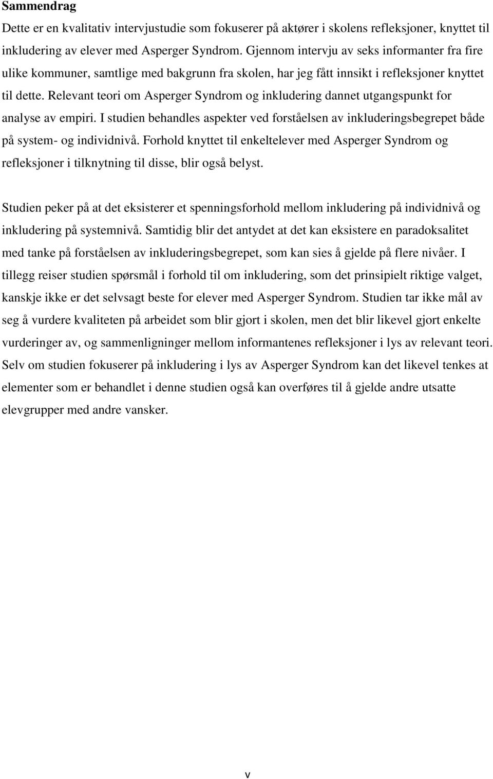 Relevant teori om Asperger Syndrom og inkludering dannet utgangspunkt for analyse av empiri. I studien behandles aspekter ved forståelsen av inkluderingsbegrepet både på system- og individnivå.