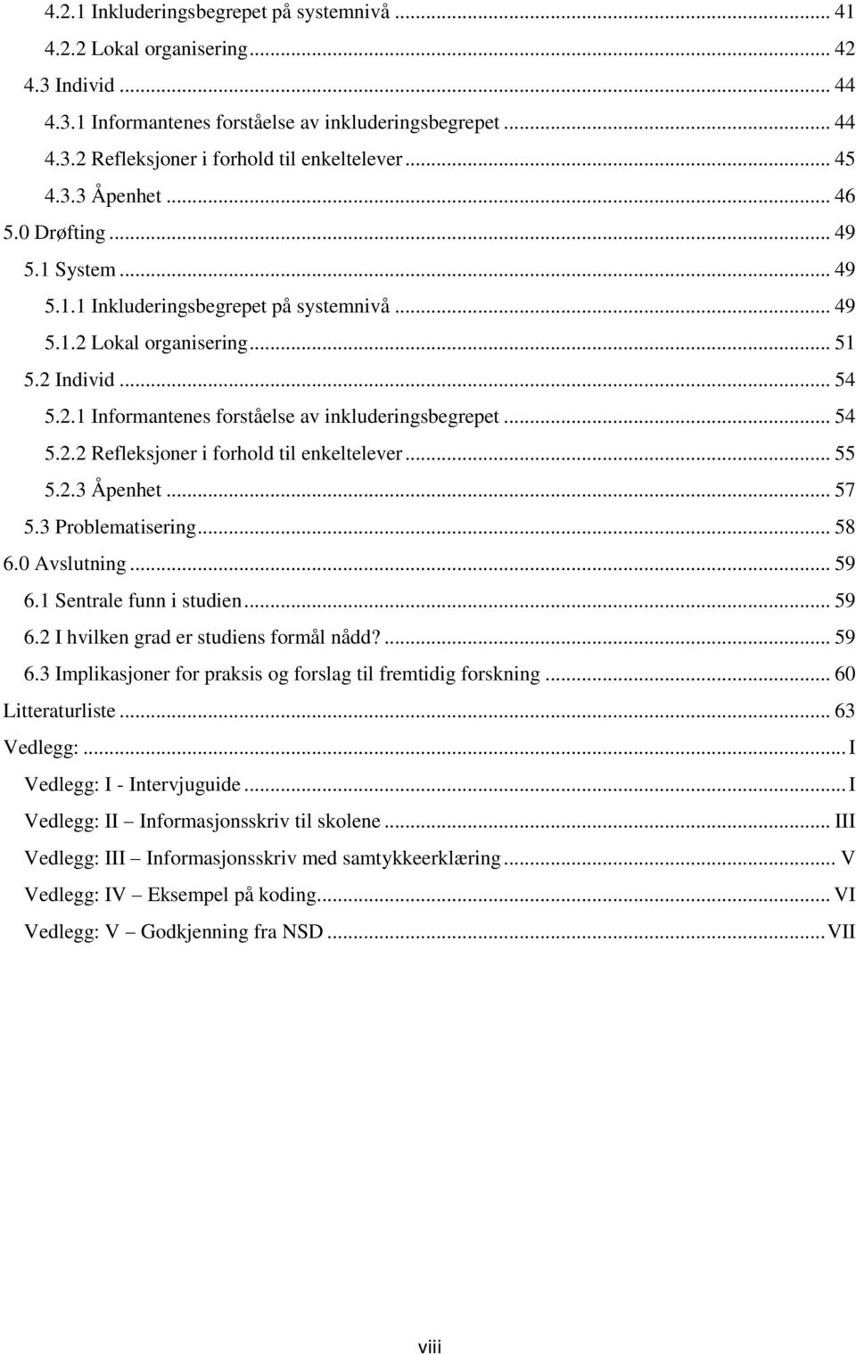 .. 54 5.2.2 Refleksjoner i forhold til enkeltelever... 55 5.2.3 Åpenhet... 57 5.3 Problematisering... 58 6.0 Avslutning... 59 6.1 Sentrale funn i studien... 59 6.2 I hvilken grad er studiens formål nådd?