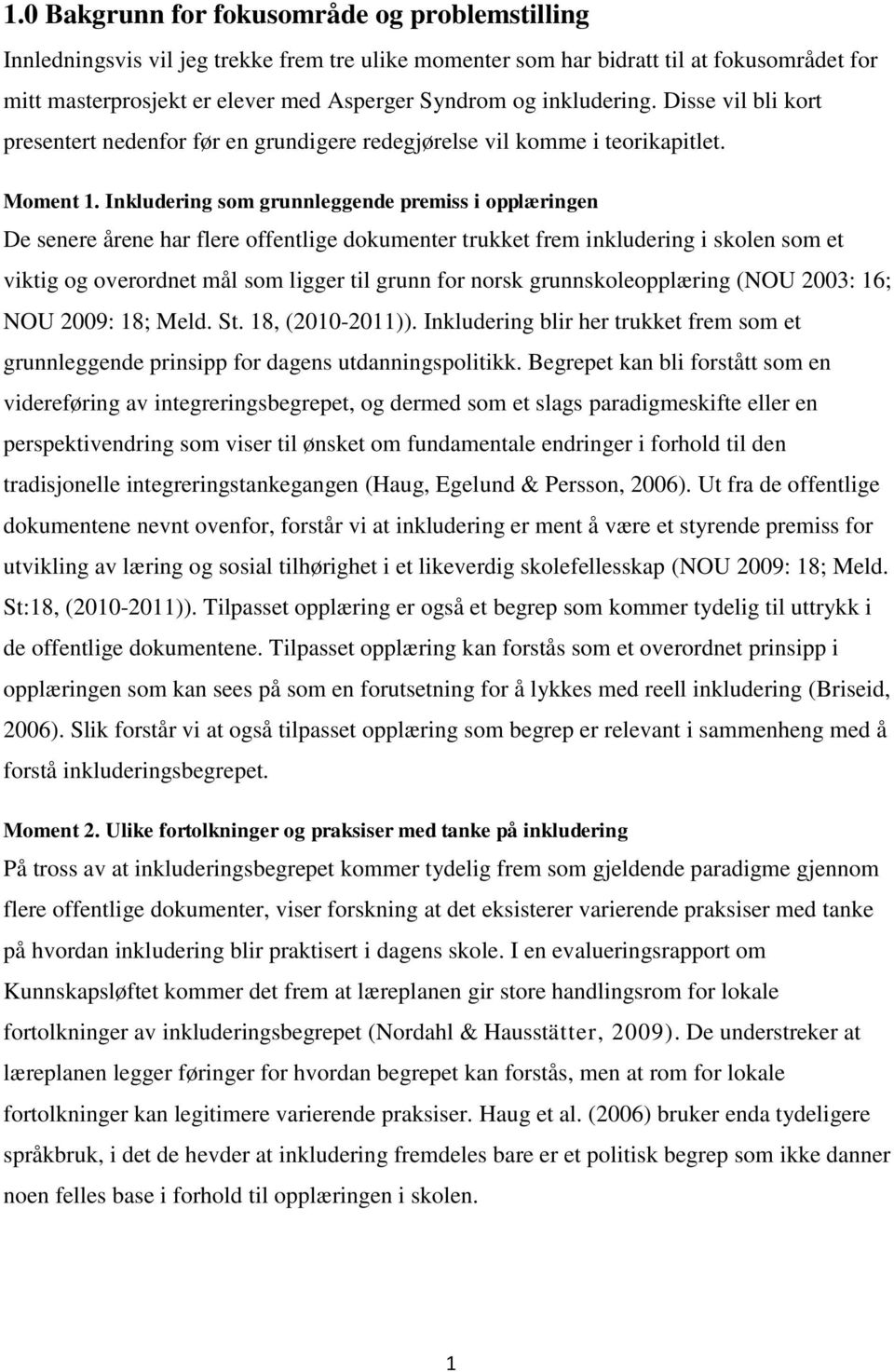 Inkludering som grunnleggende premiss i opplæringen De senere årene har flere offentlige dokumenter trukket frem inkludering i skolen som et viktig og overordnet mål som ligger til grunn for norsk