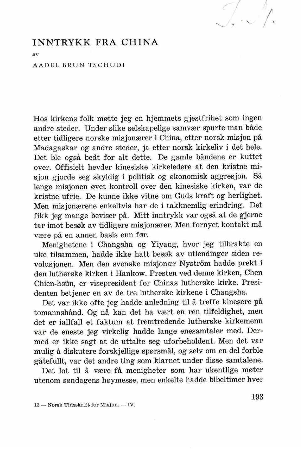 Det ble ogsi bedt for alt dette. De gamle bindene er kuttet over. Offisielt hevder kinesiske kirkeledere at den kristne misjon gjorde seg skyldig i politisk og akonomisk aggresjon.