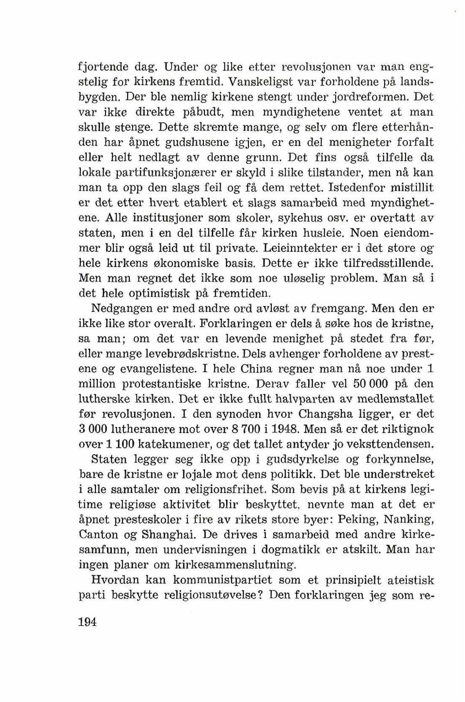 Dette skremte mange, og selv om flere etterhinden har ipnet gudshusene igjen, er en del menigheter forfalt eller helt nedlagt av denne grunn Det fins ogsi tilfelle da lokale partiunksjonrerer er