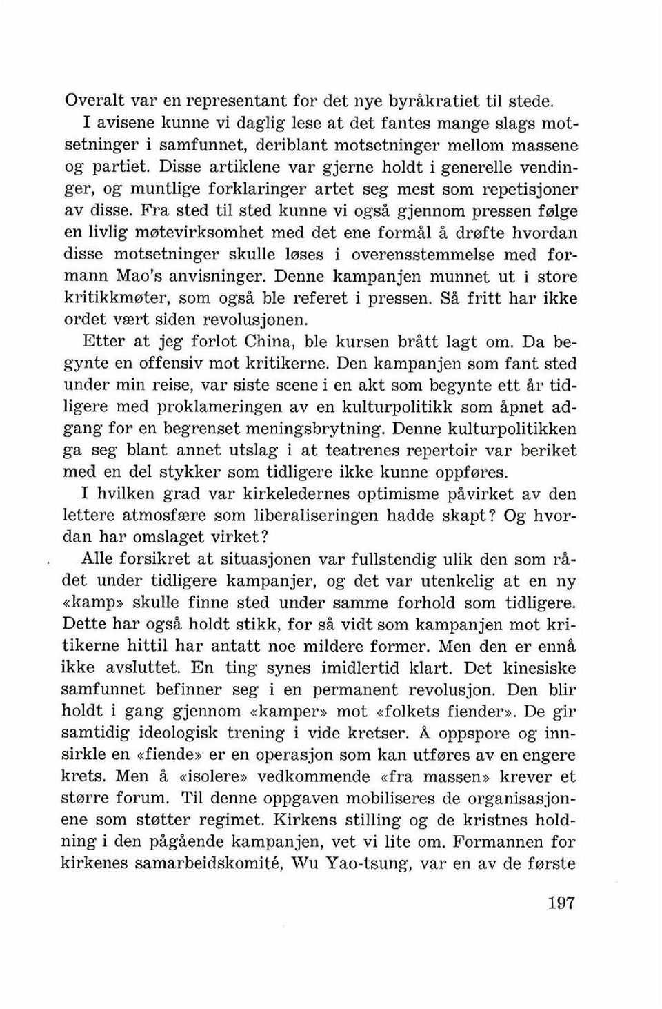 Fra sted ti1 sted knnne vi ogsi gjennom pressen felge en livlig metevirksomhet med det ene formil i drefte hvordan disse motsetninger skulle leses i overensstemmelse med formann Mao's anvisninger.