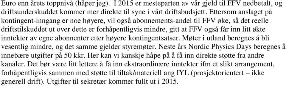 økte inntekter av egne abonnenter etter høyere kontingentsatser. Møter i utland beregnes å bli vesentlig mindre, og det samme gjelder styremøter.