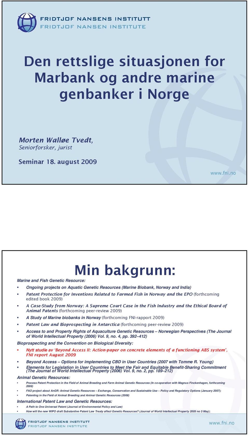 Norway and the EPO (forthcoming edited book 2009) A Case-Study from Norway: A Supreme Court Case in the Fish Industry and the Ethical Board of Animal Patents (forthcoming peer-review 2009) A Study of