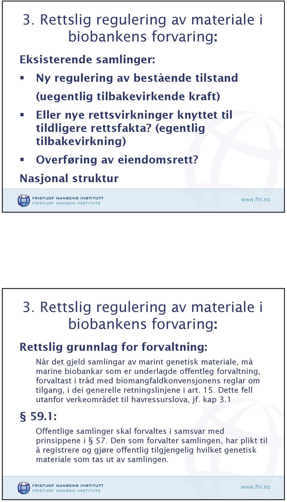 Rettslig regulering av materiale i Rettslig grunnlag for forvaltning: Når det gjeld samlingar av marint genetisk materiale, må marine biobankar som er underlagde offentleg forvaltning, forvaltast i