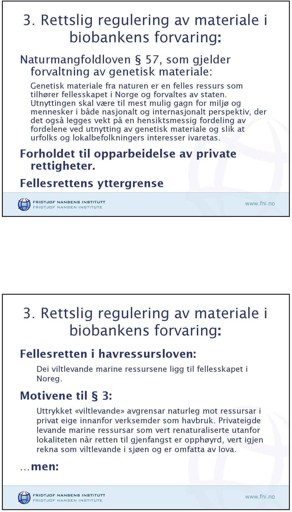 Utnyttingen skal være til mest mulig gagn for miljø og mennesker i både nasjonalt og internasjonalt perspektiv, der det også legges vekt på en hensiktsmessig fordeling av fordelene ved utnytting av